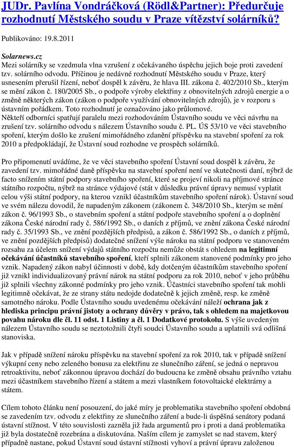 Příčinou je nedávné rozhodnutí Městského soudu v Praze, který usnesením přerušil řízení, neboť dospěl k závěru, že hlava III. zákona č. 402/2010 Sb., kterým se mění zákon č. 180/2005 Sb.