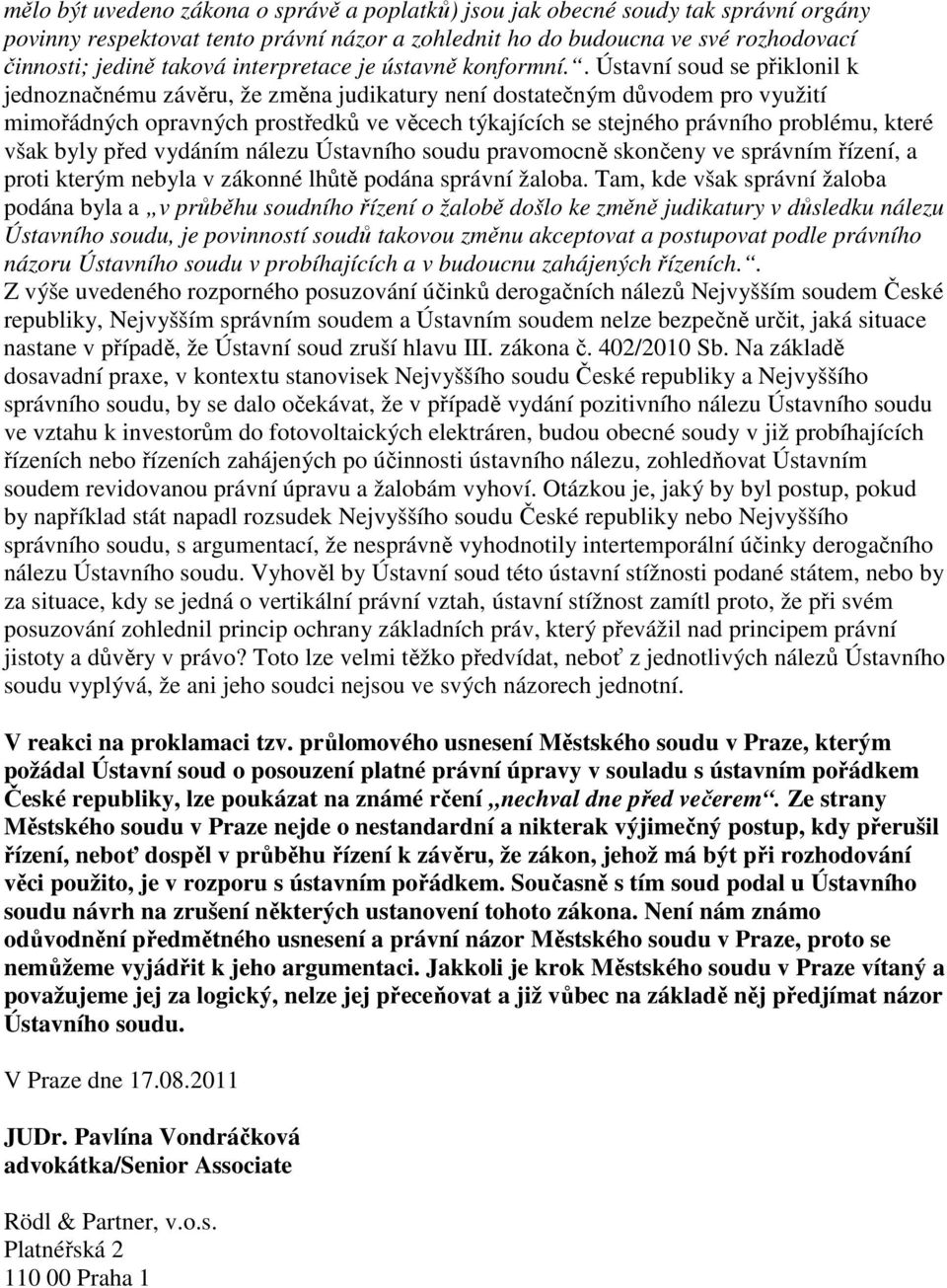 . Ústavní soud se přiklonil k jednoznačnému závěru, že změna judikatury není dostatečným důvodem pro využití mimořádných opravných prostředků ve věcech týkajících se stejného právního problému, které