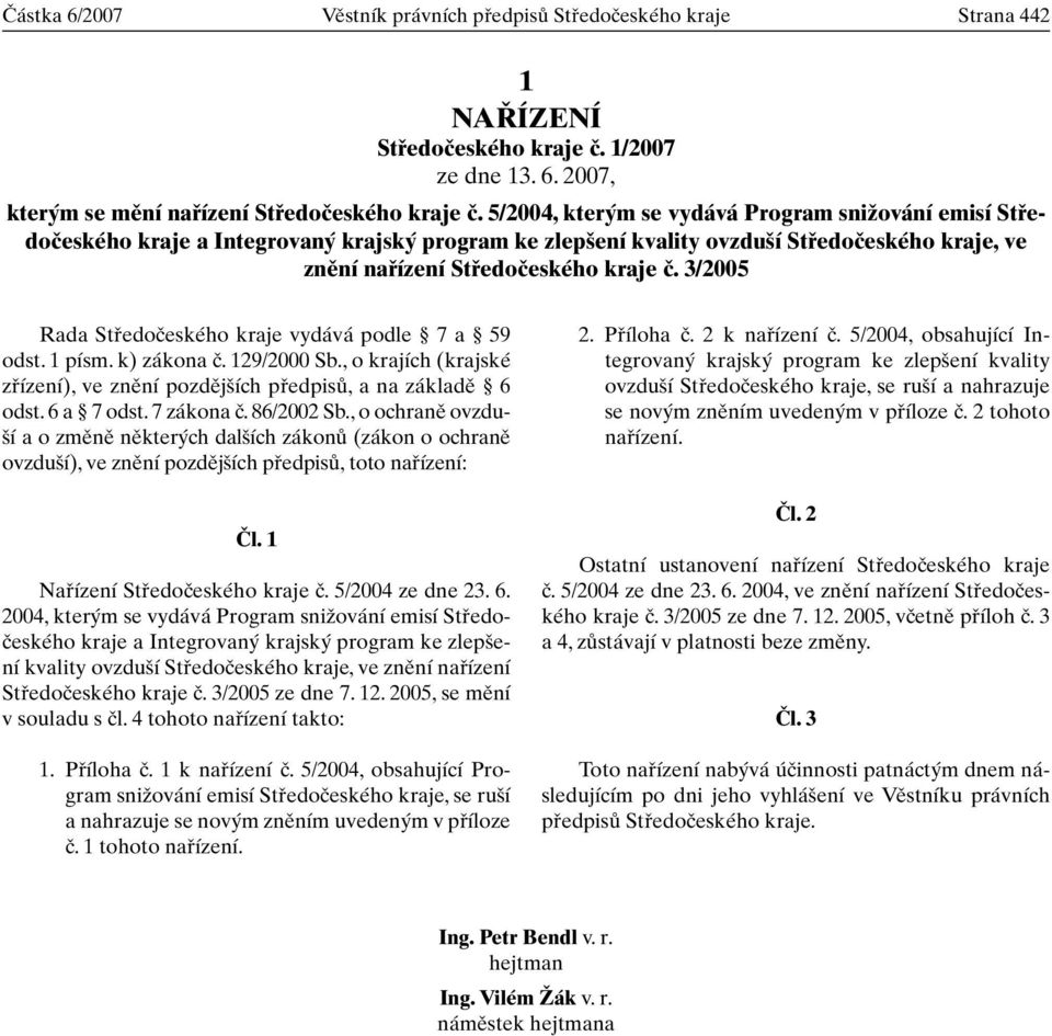 3/2005 Rada Stfiedoãeského kraje vydává podle 7 a 59 odst. 1 písm. k) zákona ã. 129/2000 Sb., o krajích (krajské zfiízení), ve znûní pozdûj ích pfiedpisû, a na základû 6 odst. 6 a 7 odst. 7 zákona ã.