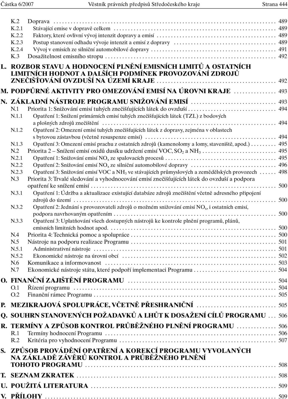 ................................... 489 K.2.4 V voj v emisích ze silniãní automobilové dopravy............................................ 491 K.3 DosaÏitelnost emisního stropu............................................................ 492 L.