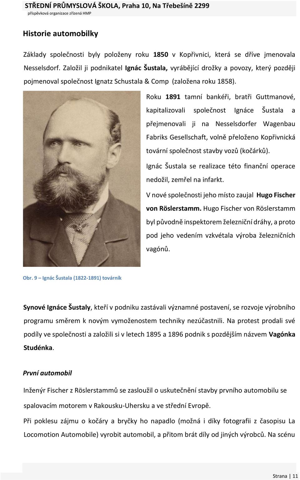 Roku 1891 tamní bankéři, bratři Guttmanové, kapitalizovali společnost Ignáce Šustala a přejmenovali ji na Nesselsdorfer Wagenbau Fabriks Gesellschaft, volně přeloženo Kopřivnická tovární společnost