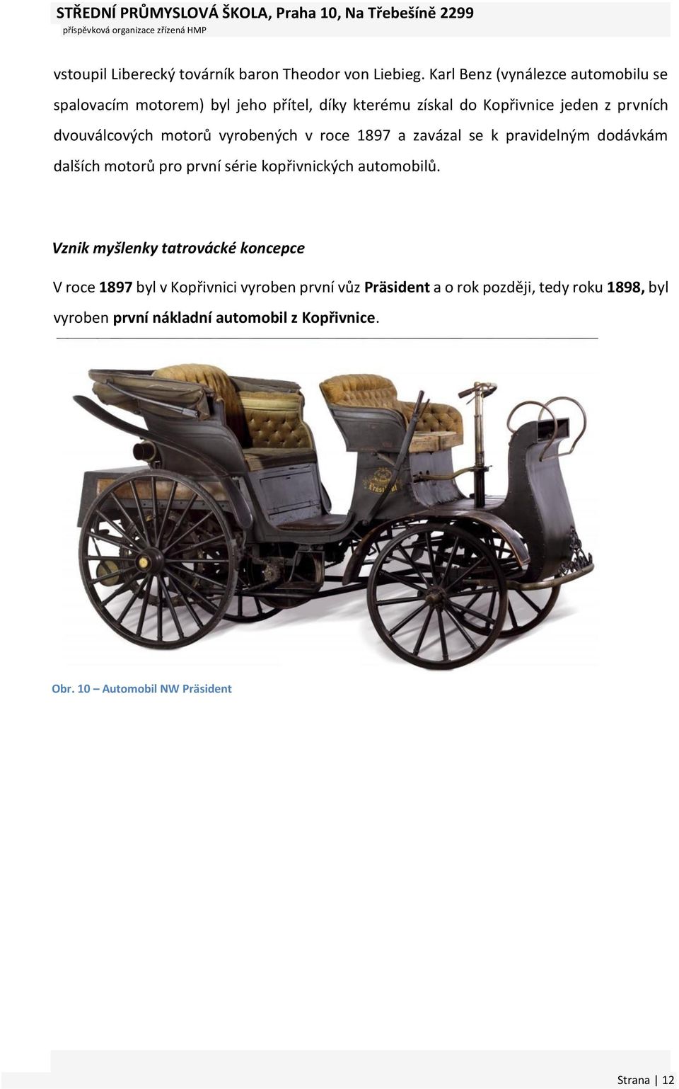 v roce 1897 a zavázal se k pravidelným dodávkám dalších motorů pro první série kopřivnických automobilů.