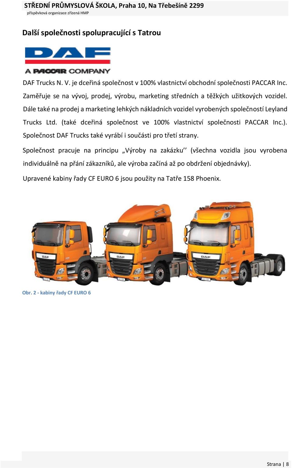 Dále také na prodej a marketing lehkých nákladních vozidel vyrobených společností Leyland Trucks Ltd. (také dceřiná společnost ve 100% vlastnictví společnosti PACCAR Inc.).