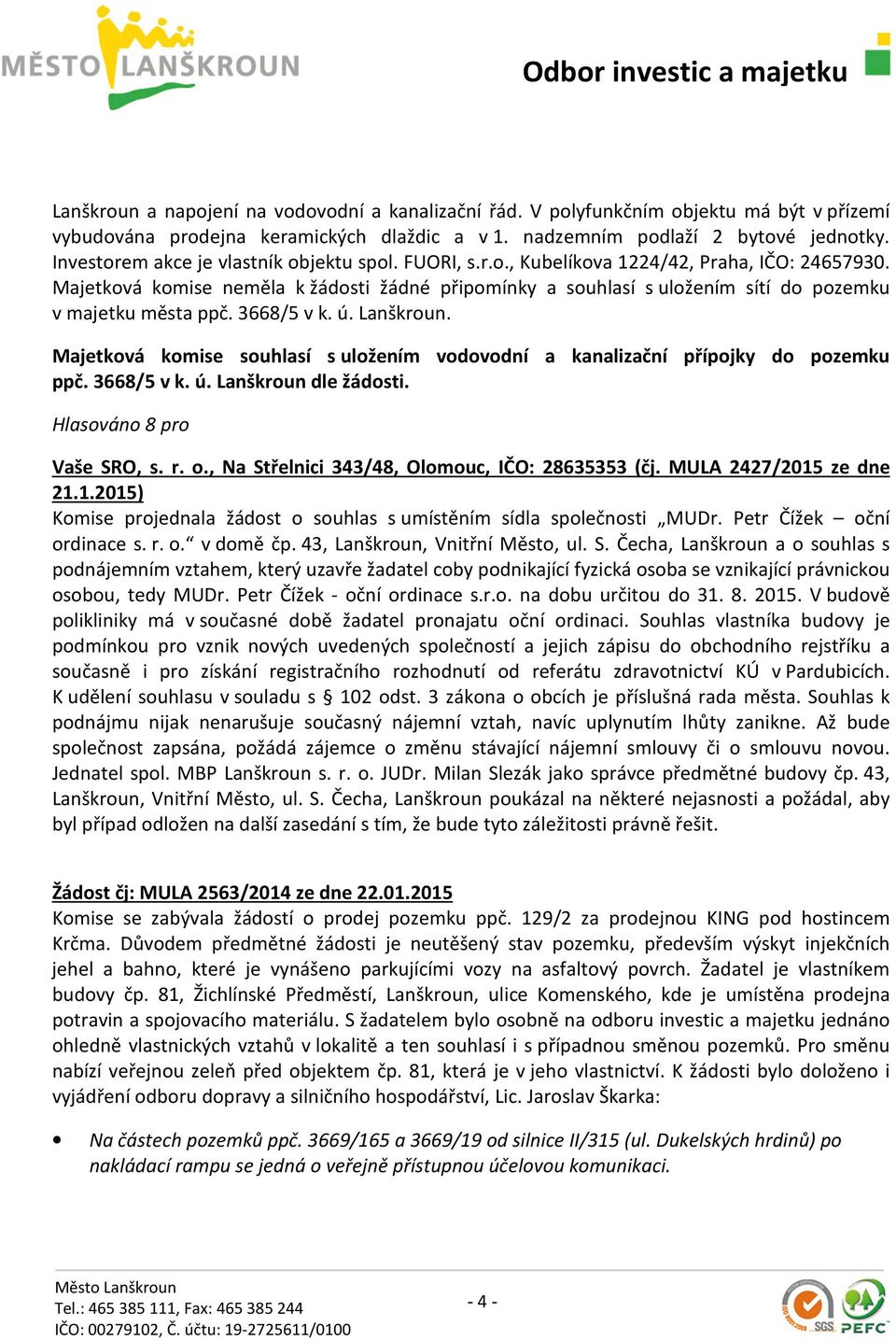 Majetková komise neměla k žádosti žádné připomínky a souhlasí s uložením sítí do pozemku v majetku města ppč. 3668/5 v k. ú. Lanškroun.