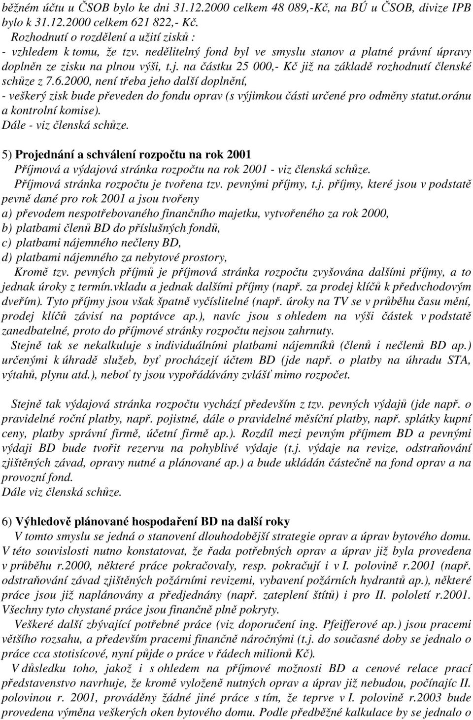 2000, není třeba jeho další doplnění, - veškerý zisk bude převeden do fondu oprav (s výjimkou části určené pro odměny statut.oránu a kontrolní komise). Dále - viz členská schůze.