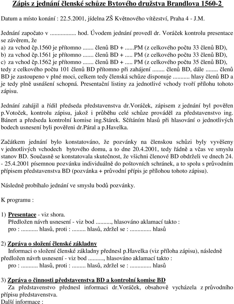 1562 je přítomno... členů BD +... PM (z celkového počtu 35 členů BD), tedy z celkového počtu 101 členů BD přítomno při zahájení... členů BD, dále.