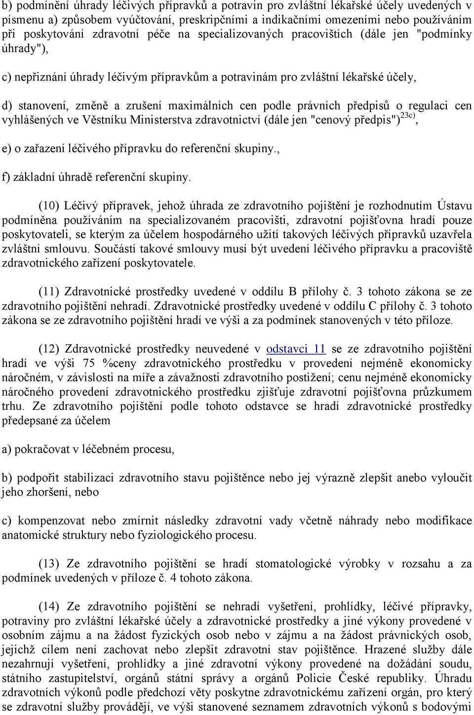 maximálních cen podle právních předpisů o regulaci cen vyhlášených ve Věstníku Ministerstva zdravotnictví (dále jen "cenový předpis") 23c), e) o zařazení léčivého přípravku do referenční skupiny.