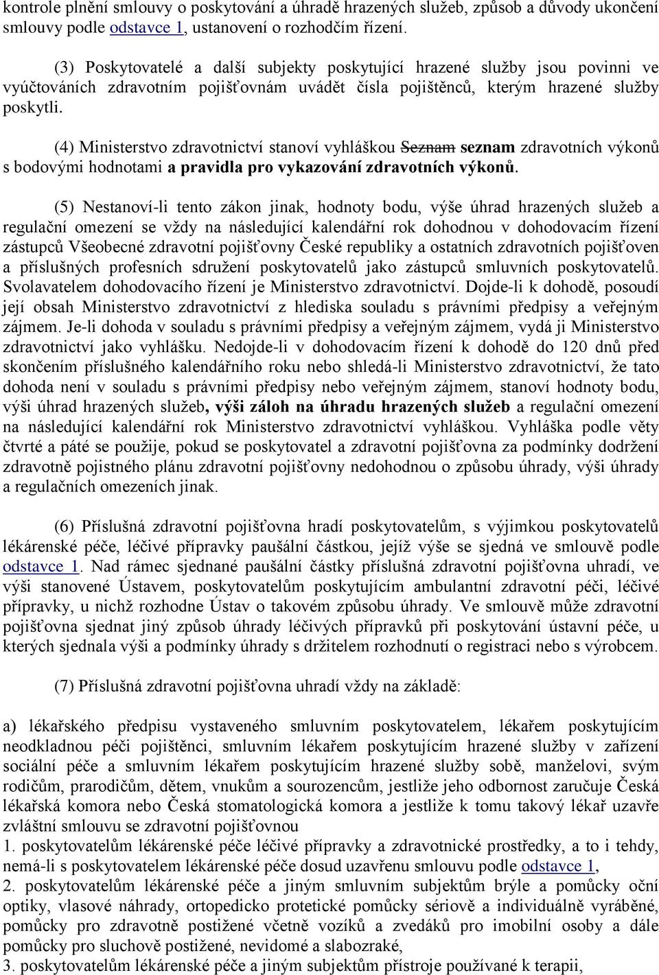 (4) Ministerstvo zdravotnictví stanoví vyhláškou Seznam seznam zdravotních výkonů s bodovými hodnotami a pravidla pro vykazování zdravotních výkonů.