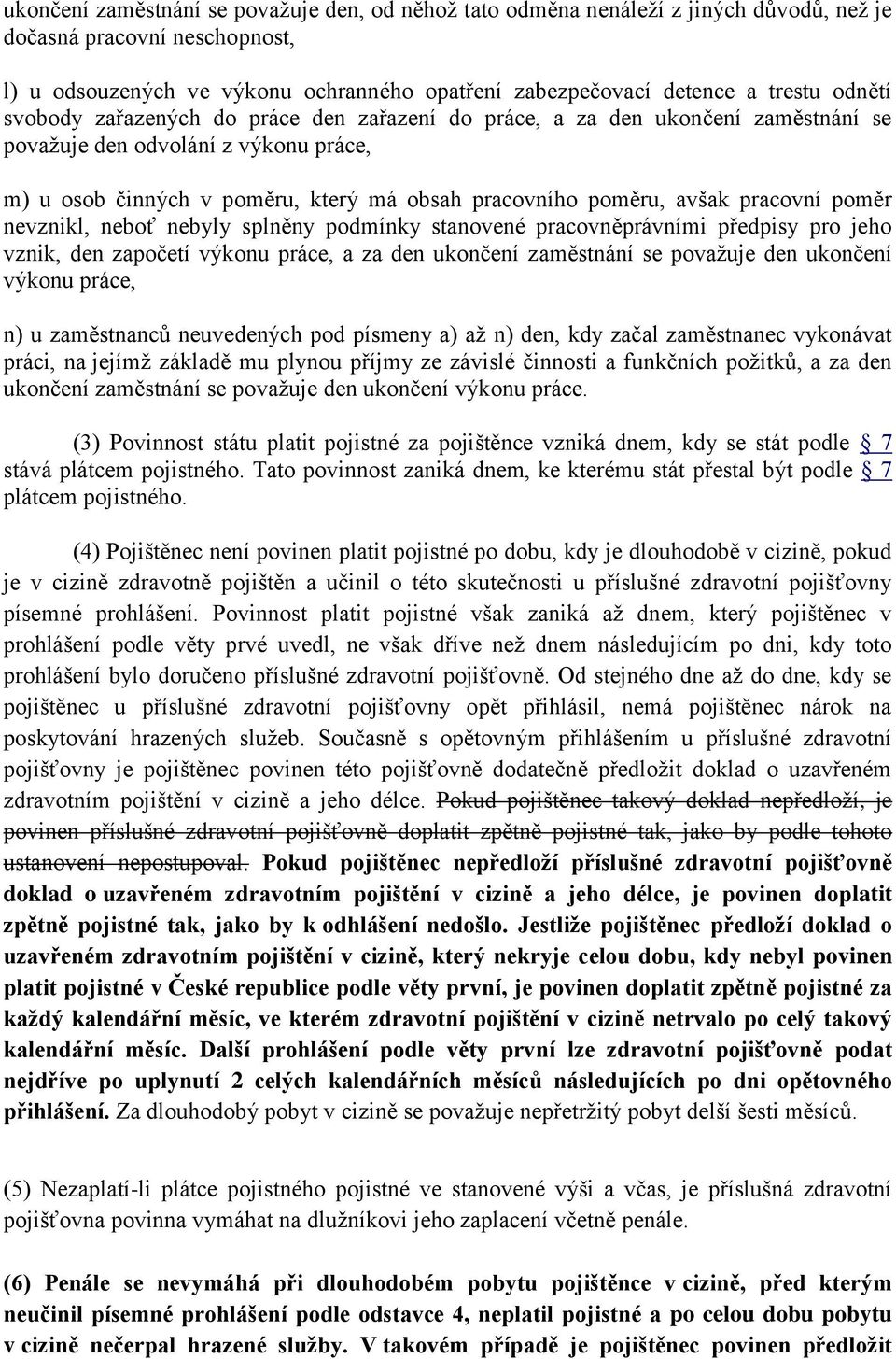 pracovní poměr nevznikl, neboť nebyly splněny podmínky stanovené pracovněprávními předpisy pro jeho vznik, den započetí výkonu práce, a za den ukončení zaměstnání se považuje den ukončení výkonu