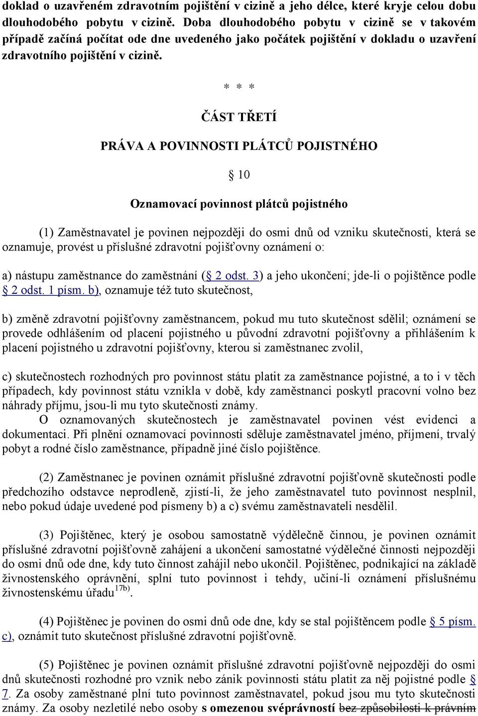 * * * ČÁST TŘETÍ PRÁVA A POVINNOSTI PLÁTCŮ POJISTNÉHO 10 Oznamovací povinnost plátců pojistného (1) Zaměstnavatel je povinen nejpozději do osmi dnů od vzniku skutečnosti, která se oznamuje, provést u