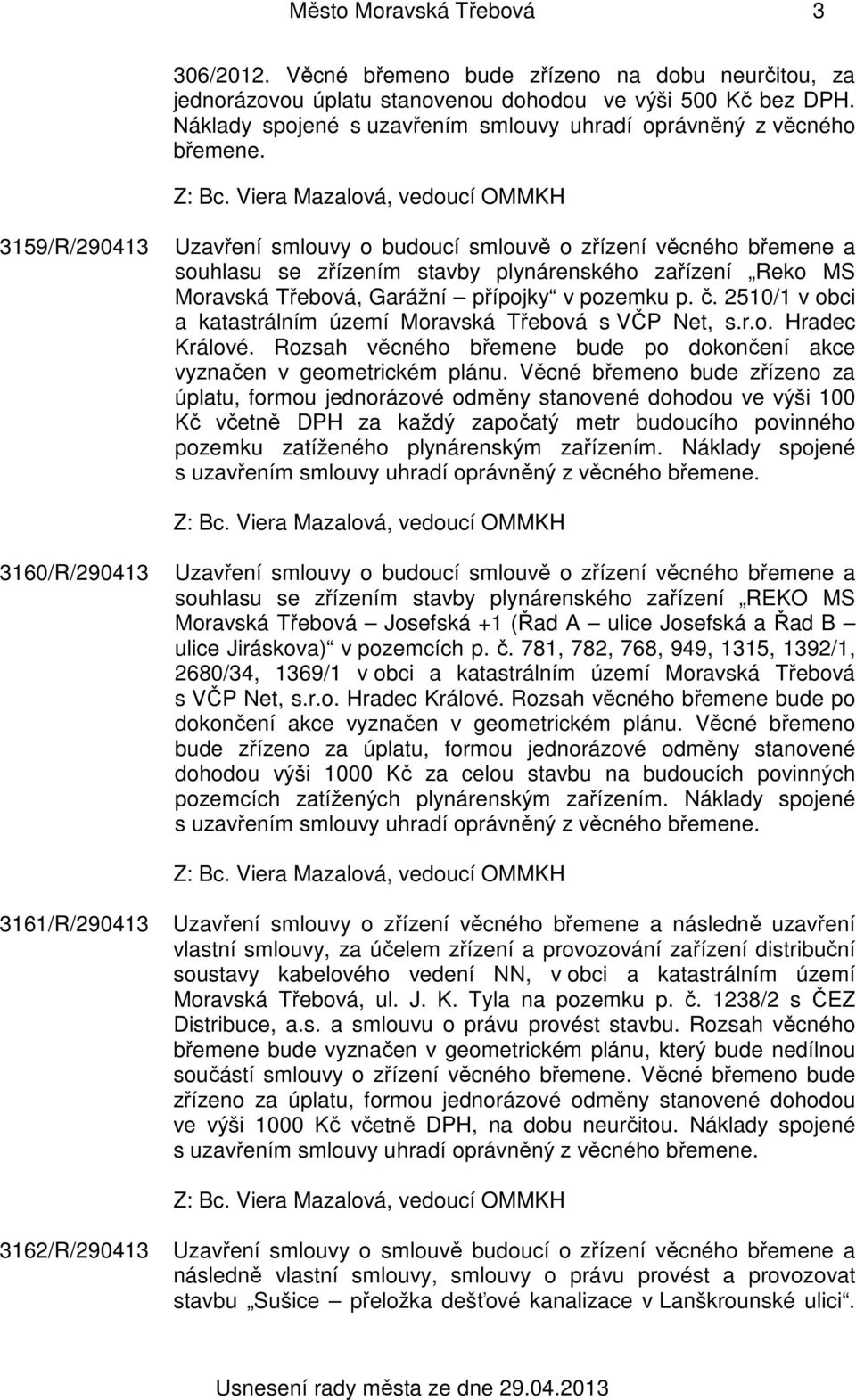 3159/R/290413 Uzavření smlouvy o budoucí smlouvě o zřízení věcného břemene a souhlasu se zřízením stavby plynárenského zařízení Reko MS Moravská Třebová, Garážní přípojky v pozemku p. č.