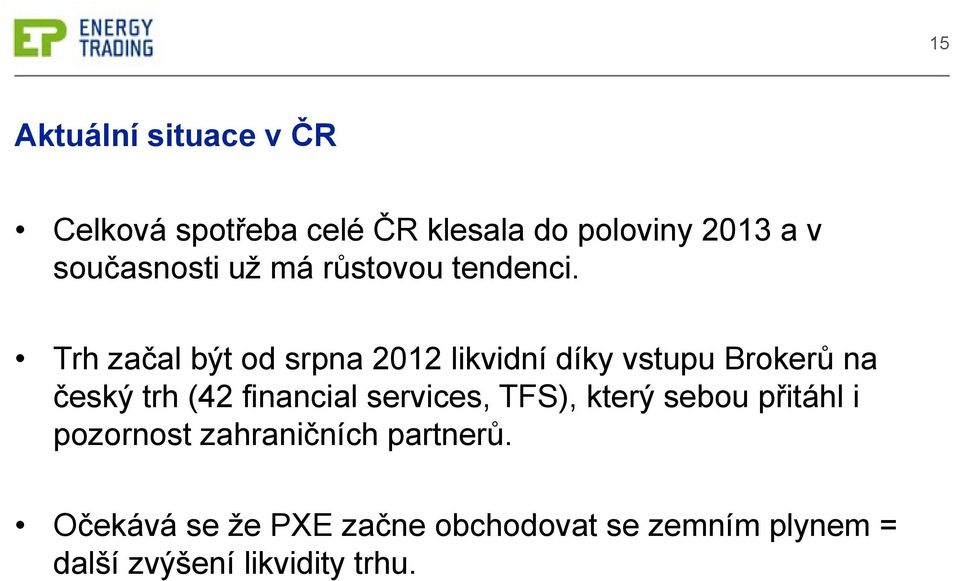 Trh začal být od srpna 2012 likvidní díky vstupu Brokerů na český trh (42 financial