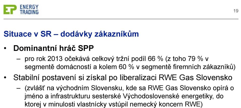 po liberalizaci RWE Gas Slovensko (zvlášť na východním Slovensku, kde sa RWE Gas Slovensko opírá o jméno a