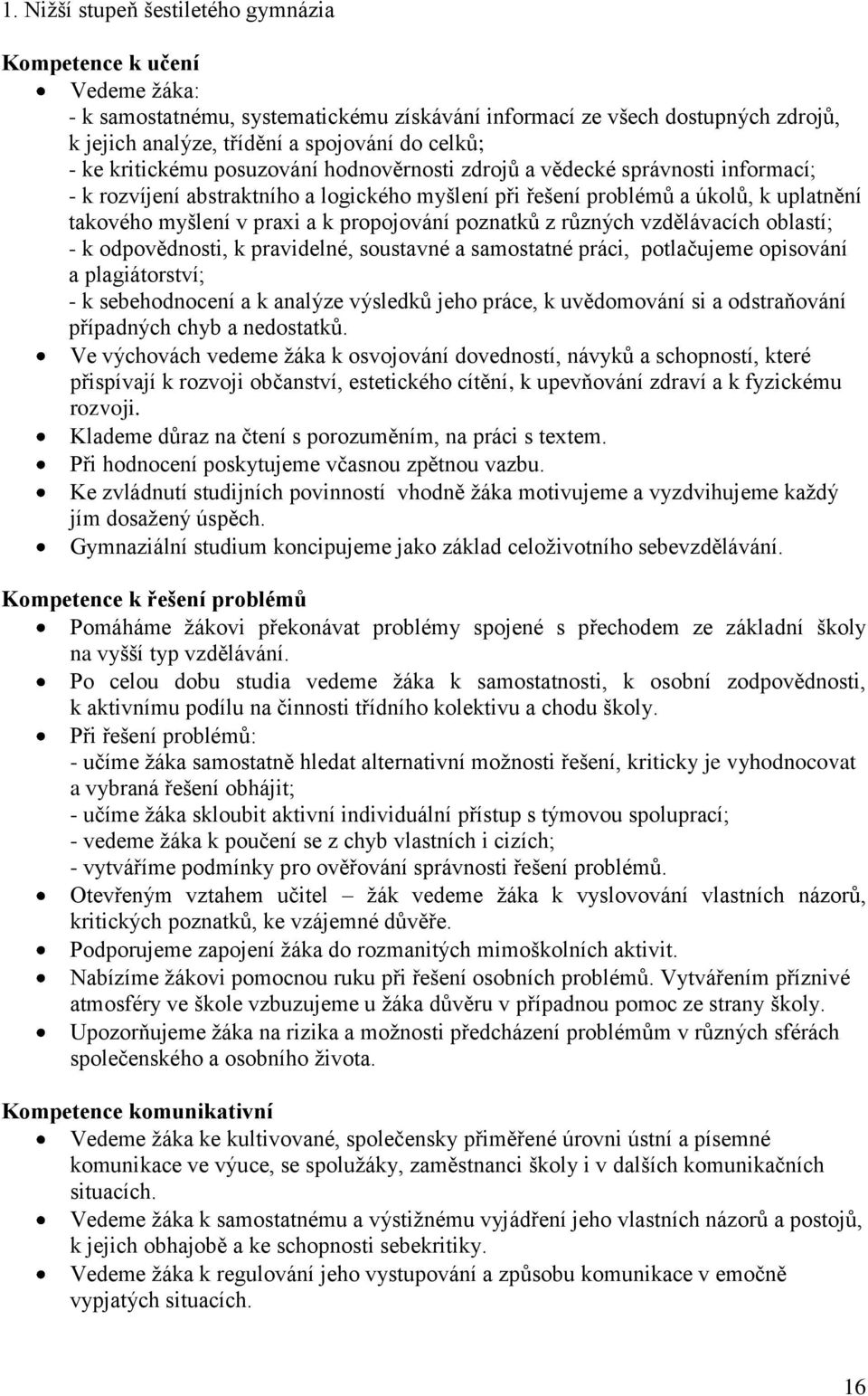 propojování poznatků z různých vzdělávacích oblastí; - k odpovědnosti, k pravidelné, soustavné a samostatné práci, potlačujeme opisování a plagiátorství; - k sebehodnocení a k analýze výsledků jeho