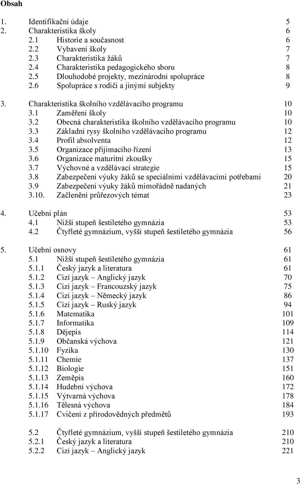 2 Obecná charakteristika školního vzdělávacího programu 10 3.3 Základní rysy školního vzdělávacího programu 12 3.4 Profil absolventa 12 3.5 Organizace přijímacího řízení 13 3.