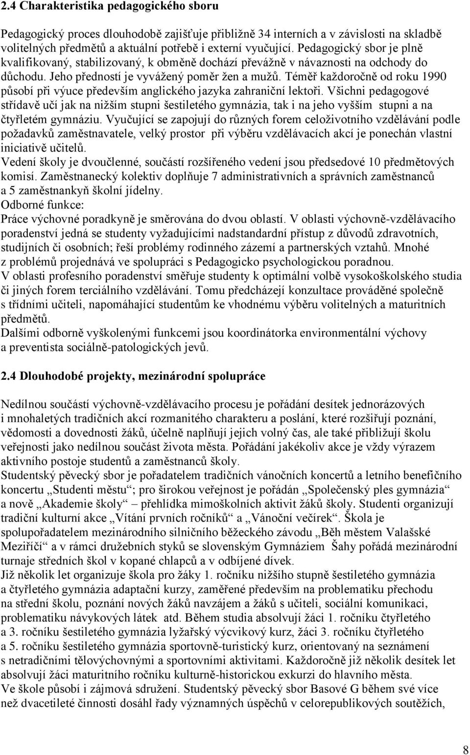 Téměř každoročně od roku 1990 působí při výuce především anglického jazyka zahraniční lektoři.