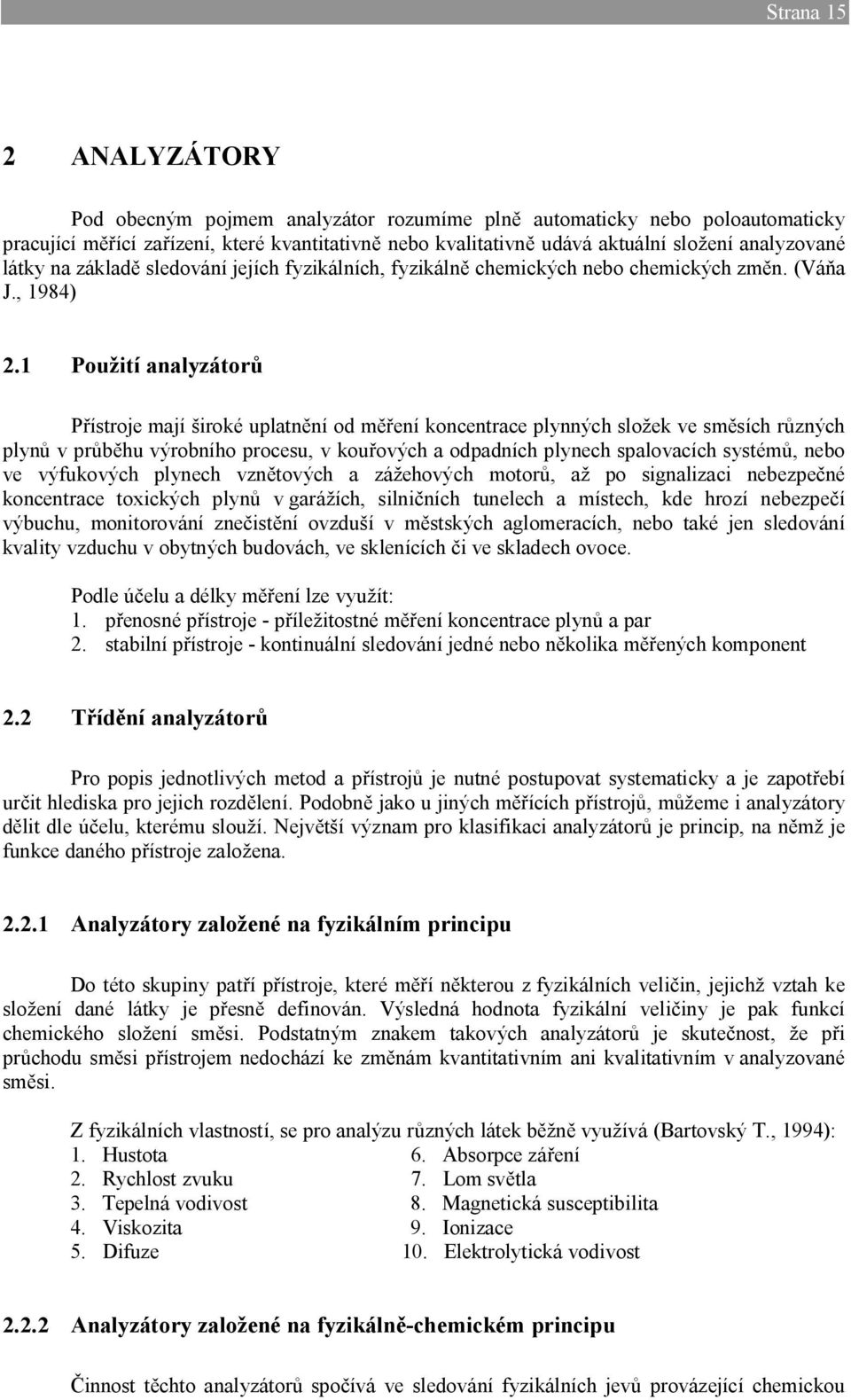 1 Pou ití analyzátor ístroje mají iroké uplatn ní od m ení koncentrace plynných slo ek ve sm sích r zných plyn v pr hu výrobního procesu, v kou ových a odpadních plynech spalovacích systém, nebo ve