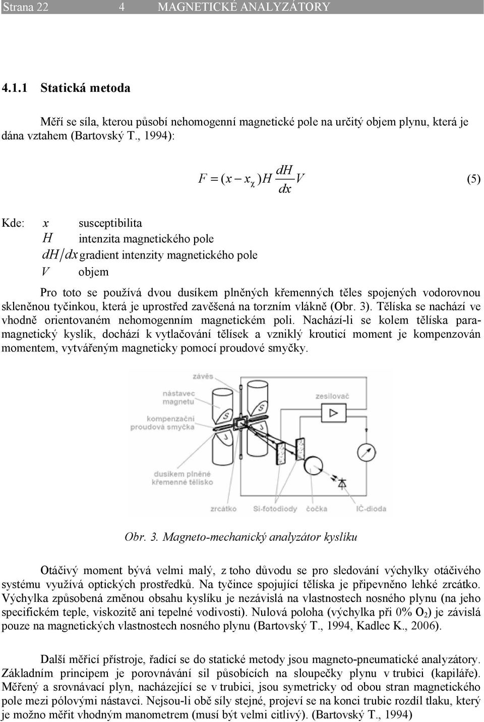 spojených vodorovnou sklen nou ty inkou, která je uprost ed zav ená na torzním vlákn (Obr. 3). T líska se nachází ve vhodn orientovaném nehomogenním magnetickém poli.