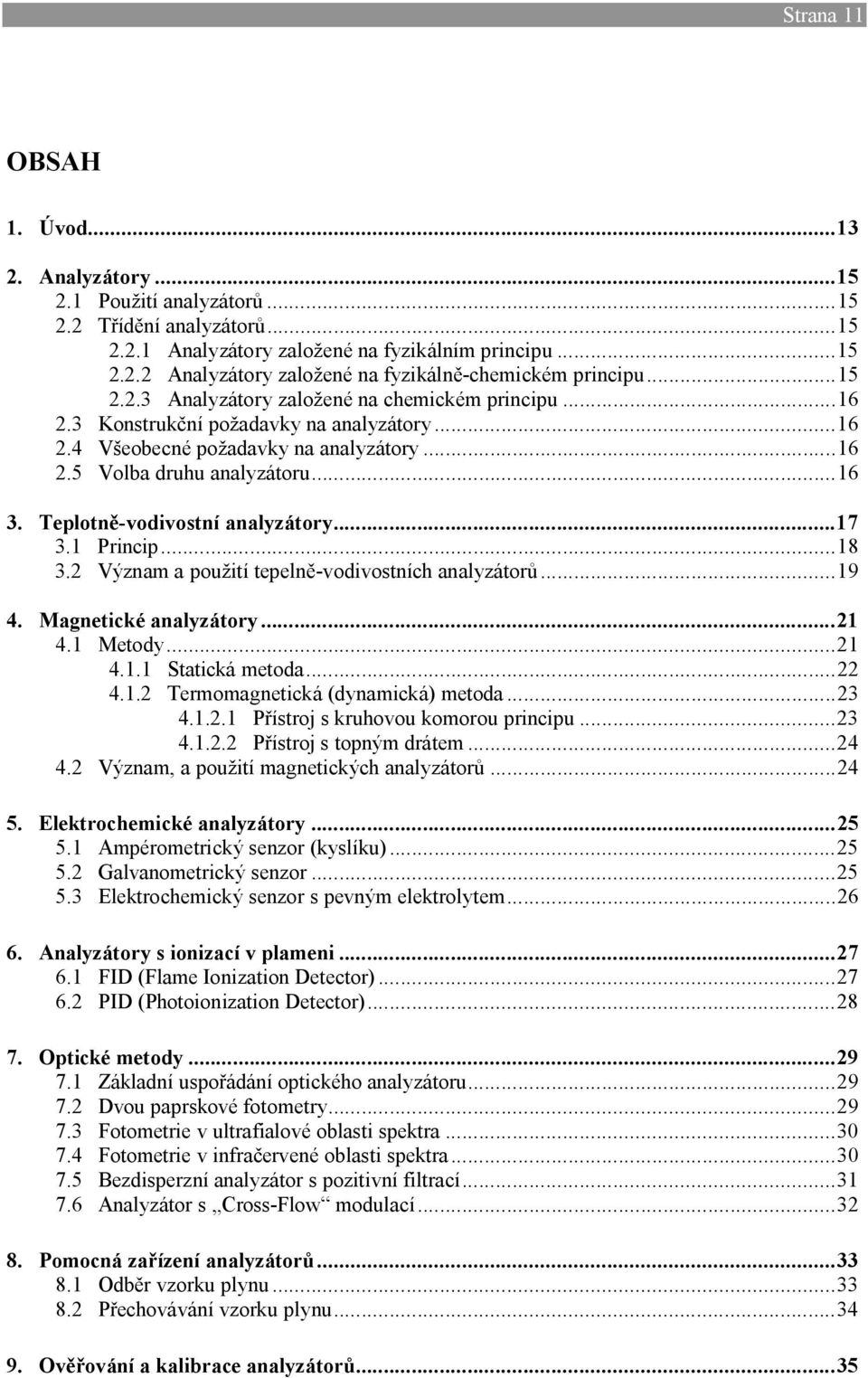 Teplotn -vodivostní analyzátory... 17 3.1 Princip... 18 3.2 Význam a pou ití tepeln -vodivostních analyzátor... 19 4. Magnetické analyzátory... 21 4.1 Metody... 21 4.1.1 Statická metoda... 22 4.1.2 Termomagnetická (dynamická) metoda.