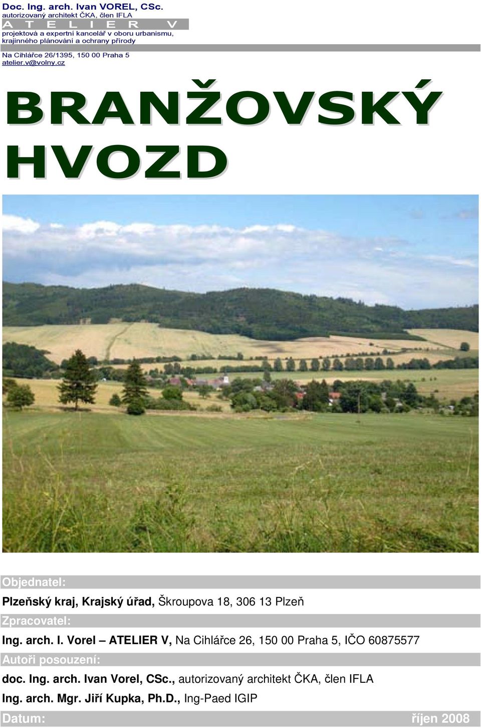 atelier.v@volny.cz BRANŽOVSKÝ HVOZD NÁVRH DELIMITACE HRANIC NOVÉHO PŘÍRODNÍHO PARKU V RÁMCI BRANŽOVSKÉHO BIOREGIONU NA ZÁKLADĚ POSOUZENÍ KRAJINNÉHO RÁZU DLE 12 ZÁK. 114/1992 Sb.