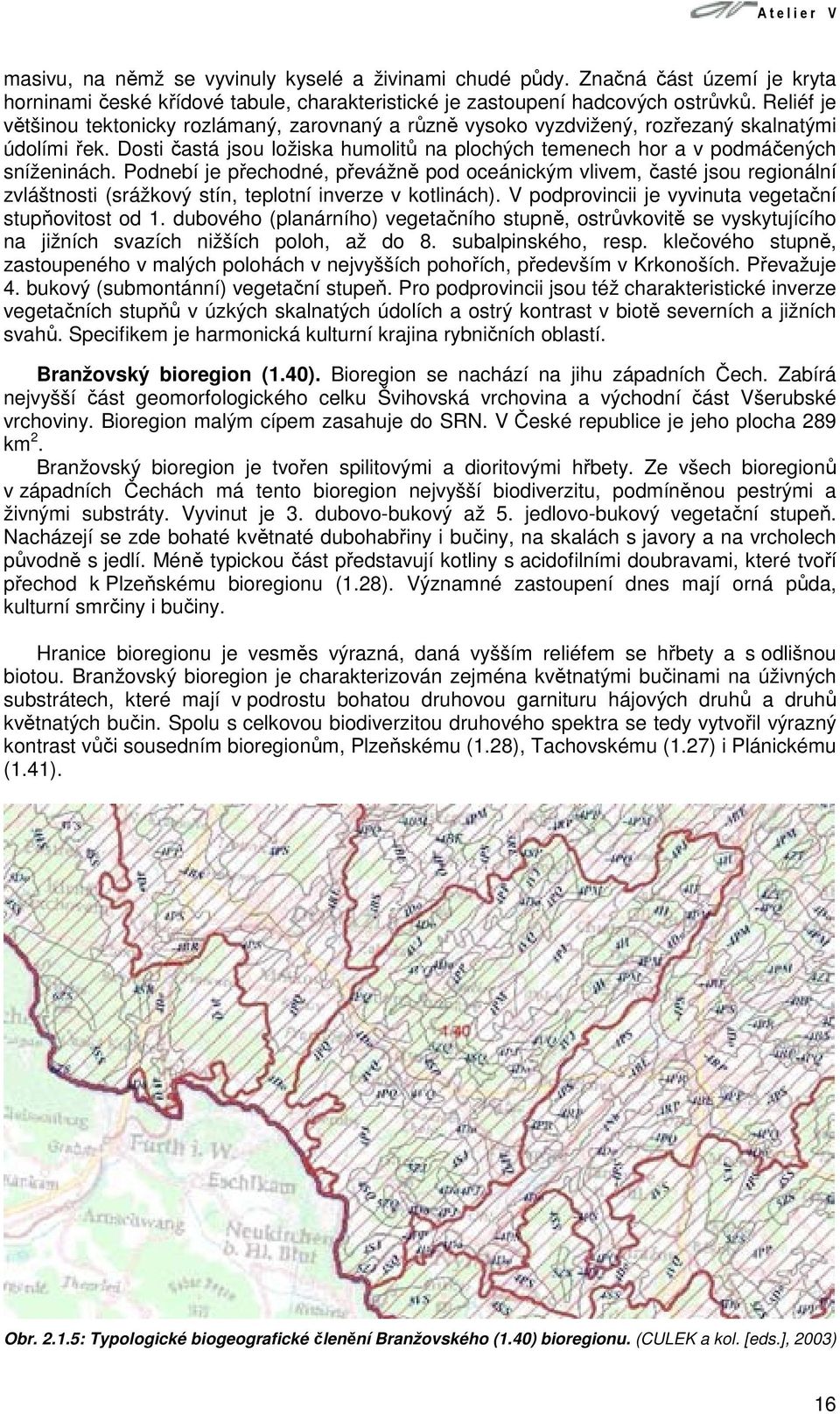 Podnebí je přechodné, převážně pod oceánickým vlivem, časté jsou regionální zvláštnosti (srážkový stín, teplotní inverze v kotlinách). V podprovincii je vyvinuta vegetační stupňovitost od 1.