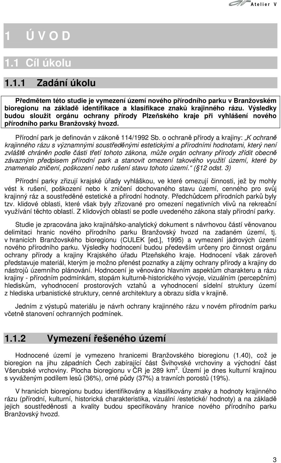 o ochraně přírody a krajiny: K ochraně krajinného rázu s významnými soustředěnými estetickými a přírodními hodnotami, který není zvláště chráněn podle části třetí tohoto zákona, může orgán ochrany