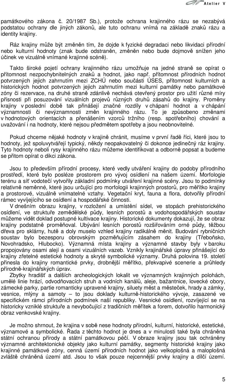 krajinné scéně). Takto široké pojetí ochrany krajinného rázu umožňuje na jedné straně se opírat o přítomnost nezpochybnitelných znaků a hodnot, jako např.