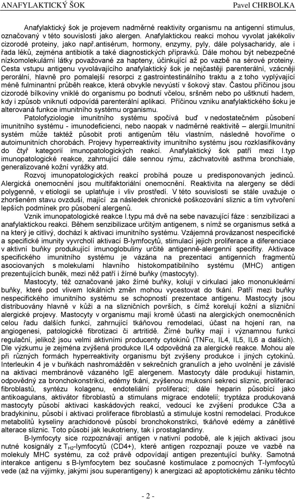 Dále mohou být nebezpečné nízkomolekulární látky považované za hapteny, účinkující až po vazbě na sérové proteiny.