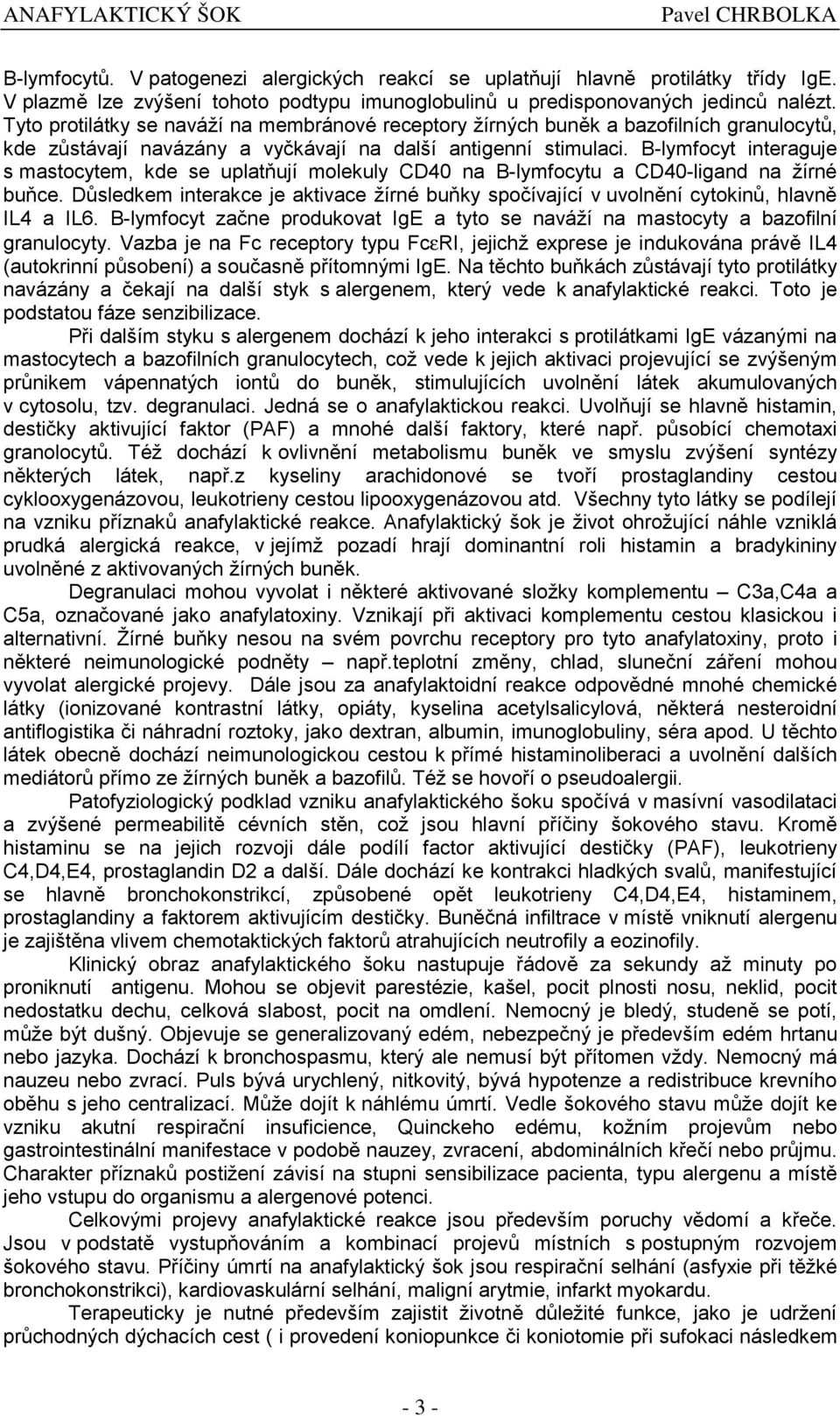 B-lymfocyt interaguje s mastocytem, kde se uplatňují molekuly CD40 na B-lymfocytu a CD40-ligand na žírné buňce.