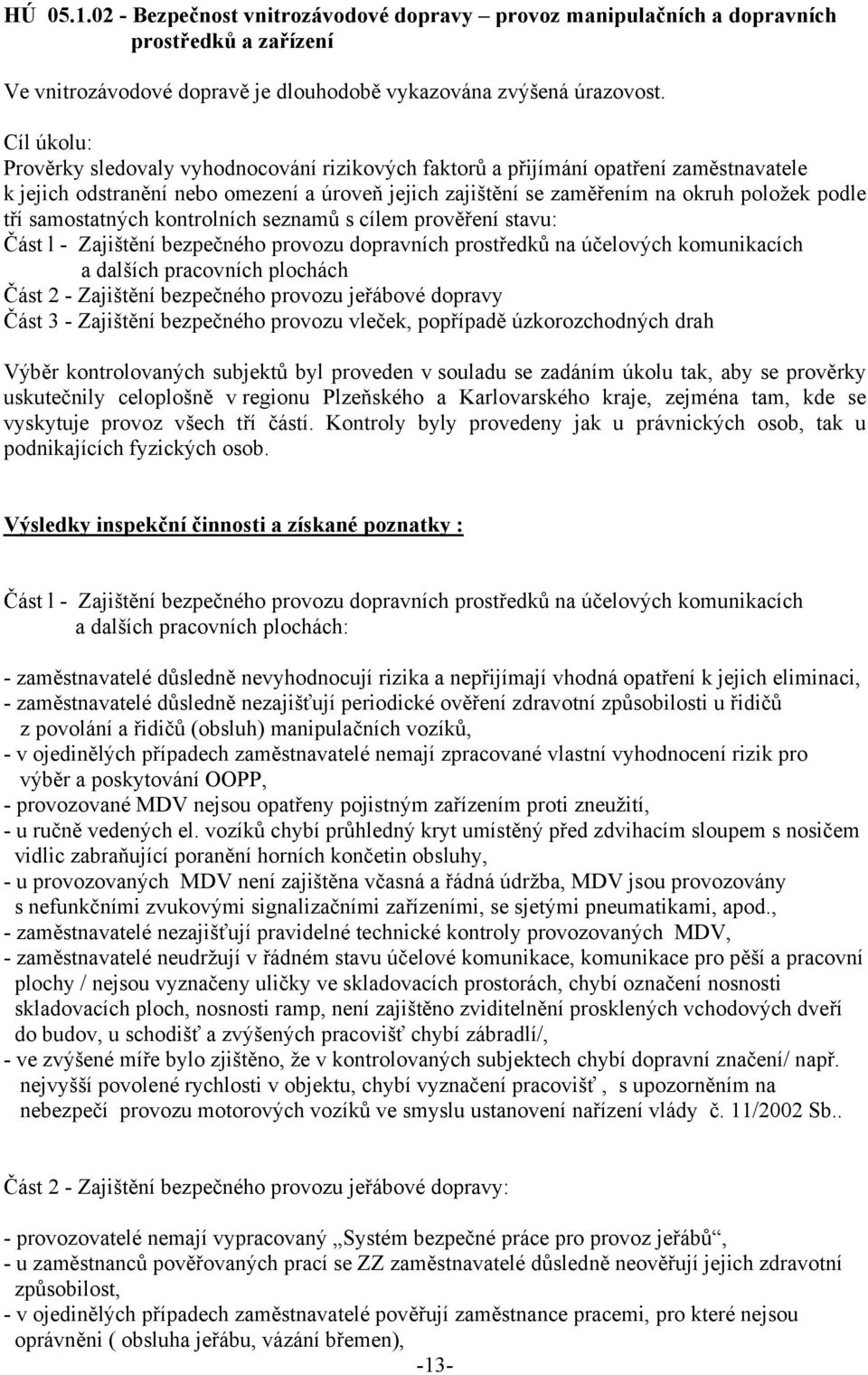 samostatných kontrolních seznamů s cílem prověření stavu: Část l - Zajištění bezpečného provozu dopravních prostředků na účelových komunikacích a dalších pracovních plochách Část 2 - Zajištění