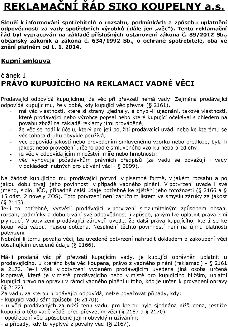 Kupní smlouva článek 1 PRÁVO KUPUJÍCÍHO NA REKLAMACI VADNÉ VĚCI Prodávající odpovídá kupujícímu, že věc při převzetí nemá vady.