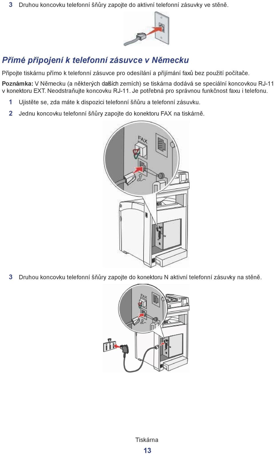 Poznámka: V Německu (a některých dalších zemích) se tiskárna dodává se speciální koncovkou RJ-11 v konektoru EXT. Neodstraňujte koncovku RJ-11.