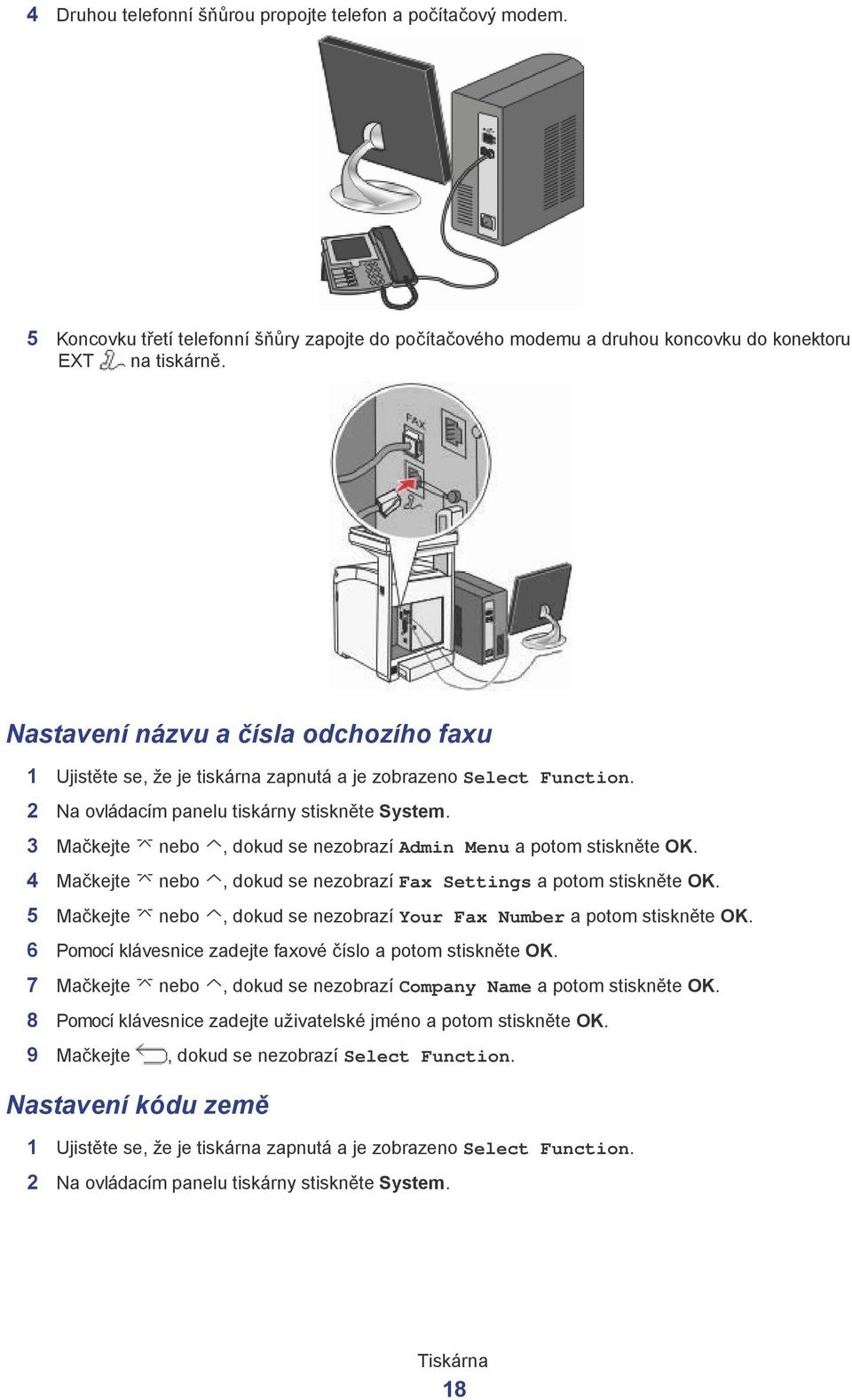 3 Mačkejte nebo, dokud se nezobrazí Admin Menu a potom stiskněte OK. 4 Mačkejte nebo, dokud se nezobrazí Fax Settings a potom stiskněte OK.