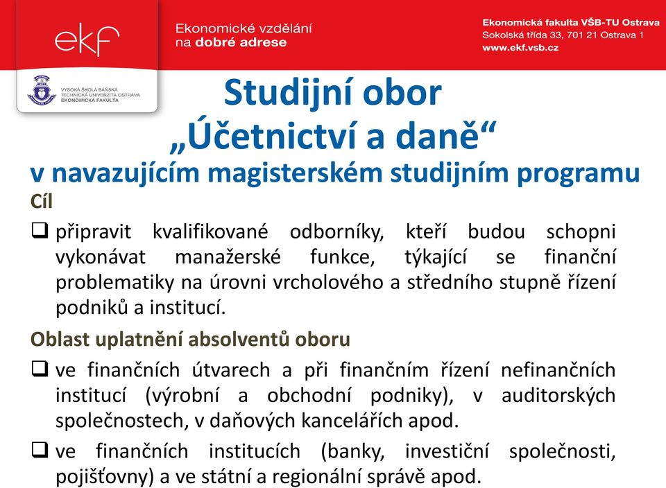 Oblast uplatnění absolventů oboru ve finančních útvarech a při finančním řízení nefinančních institucí (výrobní a obchodní podniky), v