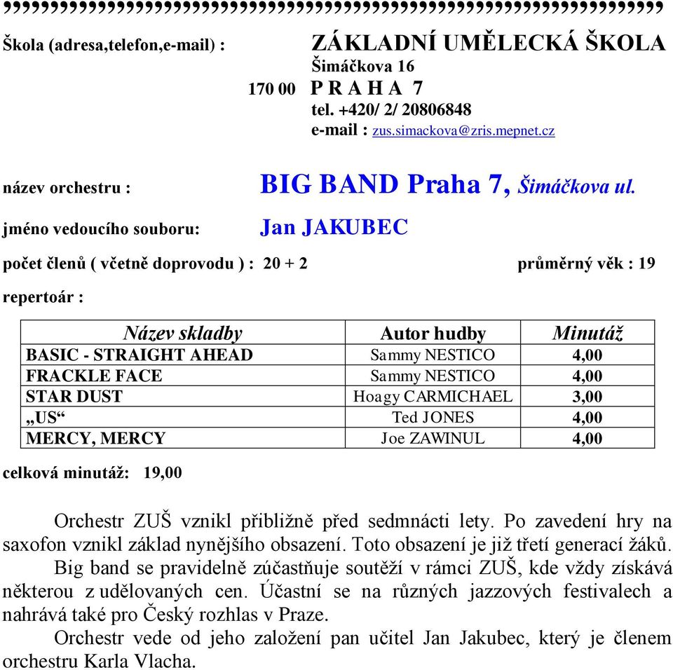 CARMICHAEL 3,00 US Ted JONES 4,00 MERCY, MERCY Joe ZAWINUL 4,00 celková minutáţ: 19,00 Orchestr ZUŠ vznikl přibližně před sedmnácti lety. Po zavedení hry na saxofon vznikl základ nynějšího obsazení.