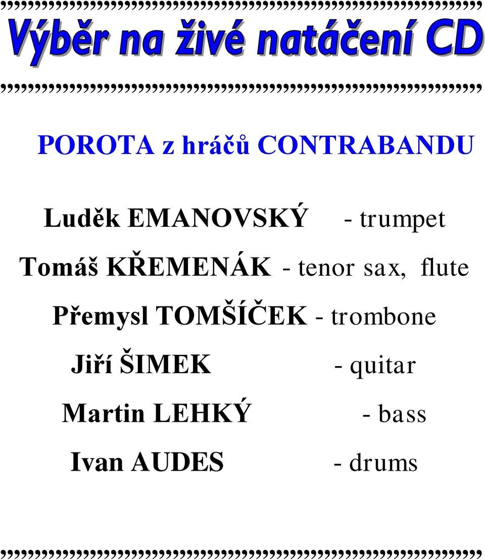 flute Přemysl TOMŠÍČEK - trombone Jiří ŠIMEK - quitar Martin LEHKÝ - bass Ivan