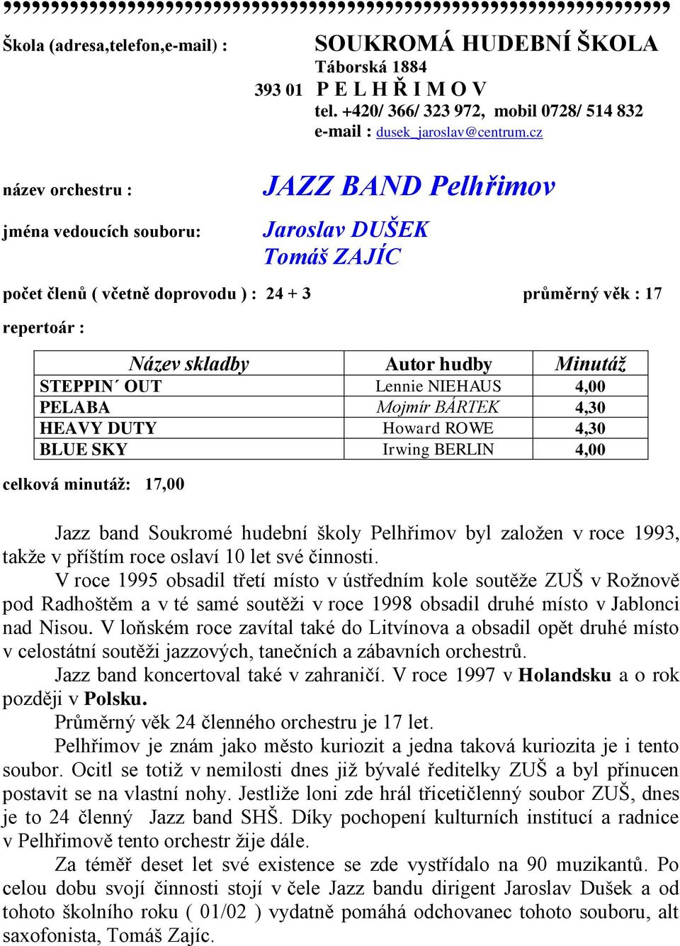 4,30 HEAVY DUTY Howard ROWE 4,30 BLUE SKY Irwing BERLIN 4,00 celková minutáţ: 17,00 Jazz band Soukromé hudební školy Pelhřimov byl založen v roce 1993, takže v příštím roce oslaví 10 let své činnosti.