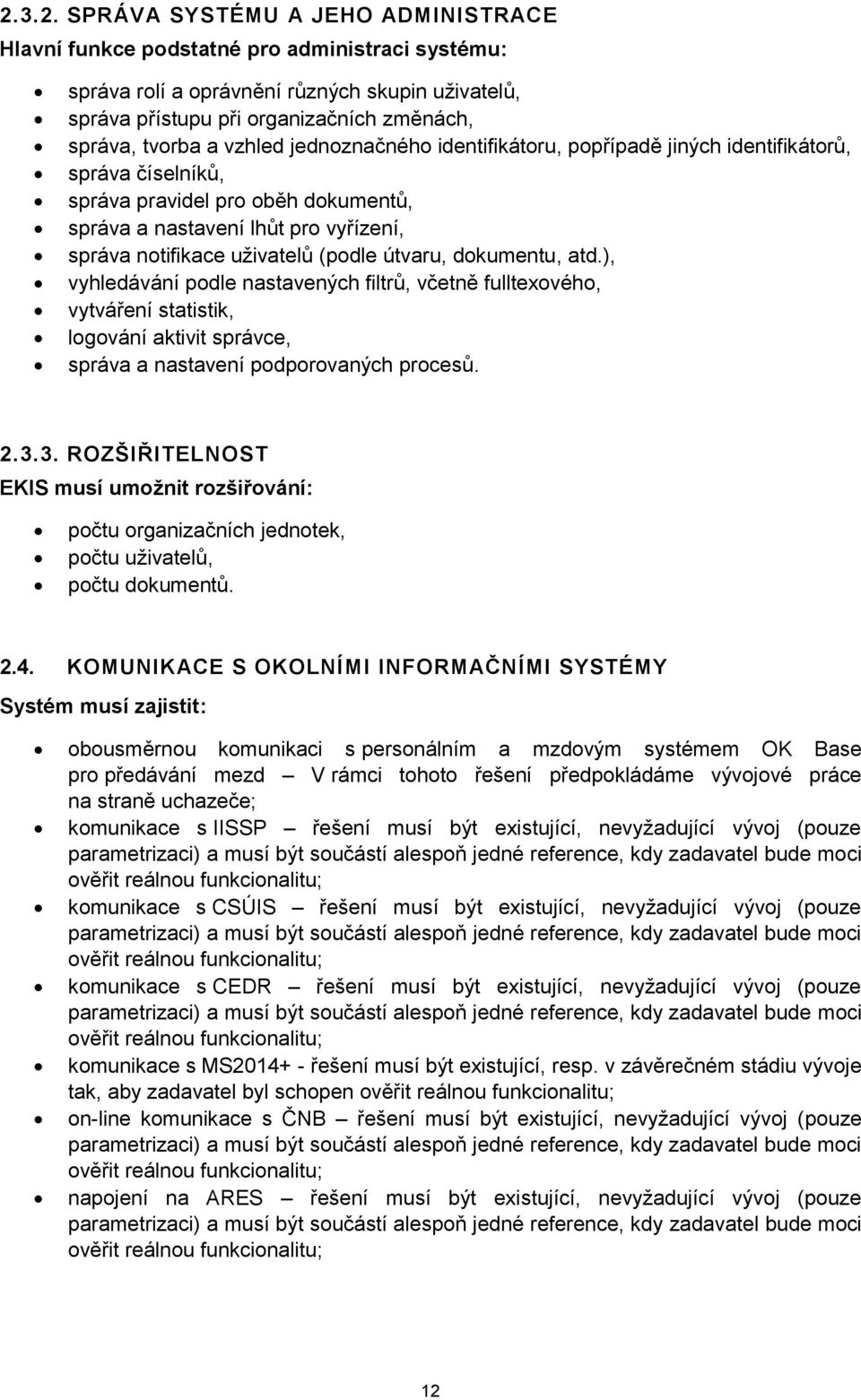 útvaru, dokumentu, atd.), vyhledávání podle nastavených filtrů, včetně fulltexového, vytváření statistik, logování aktivit správce, správa a nastavení podporovaných procesů. 2.3.