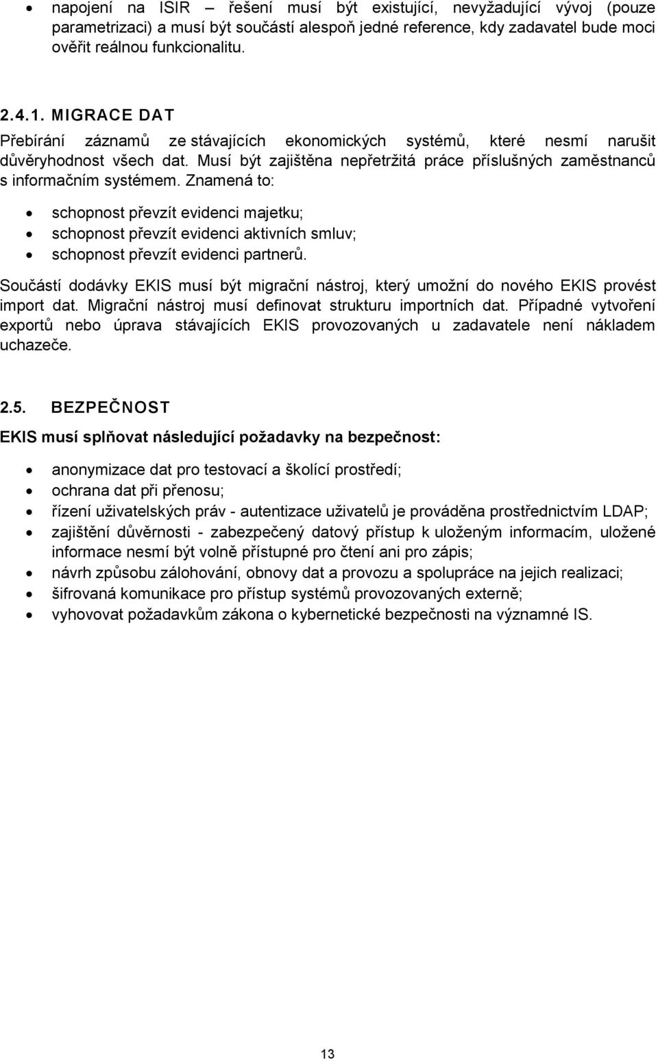 Znamená to: schopnost převzít evidenci majetku; schopnost převzít evidenci aktivních smluv; schopnost převzít evidenci partnerů.