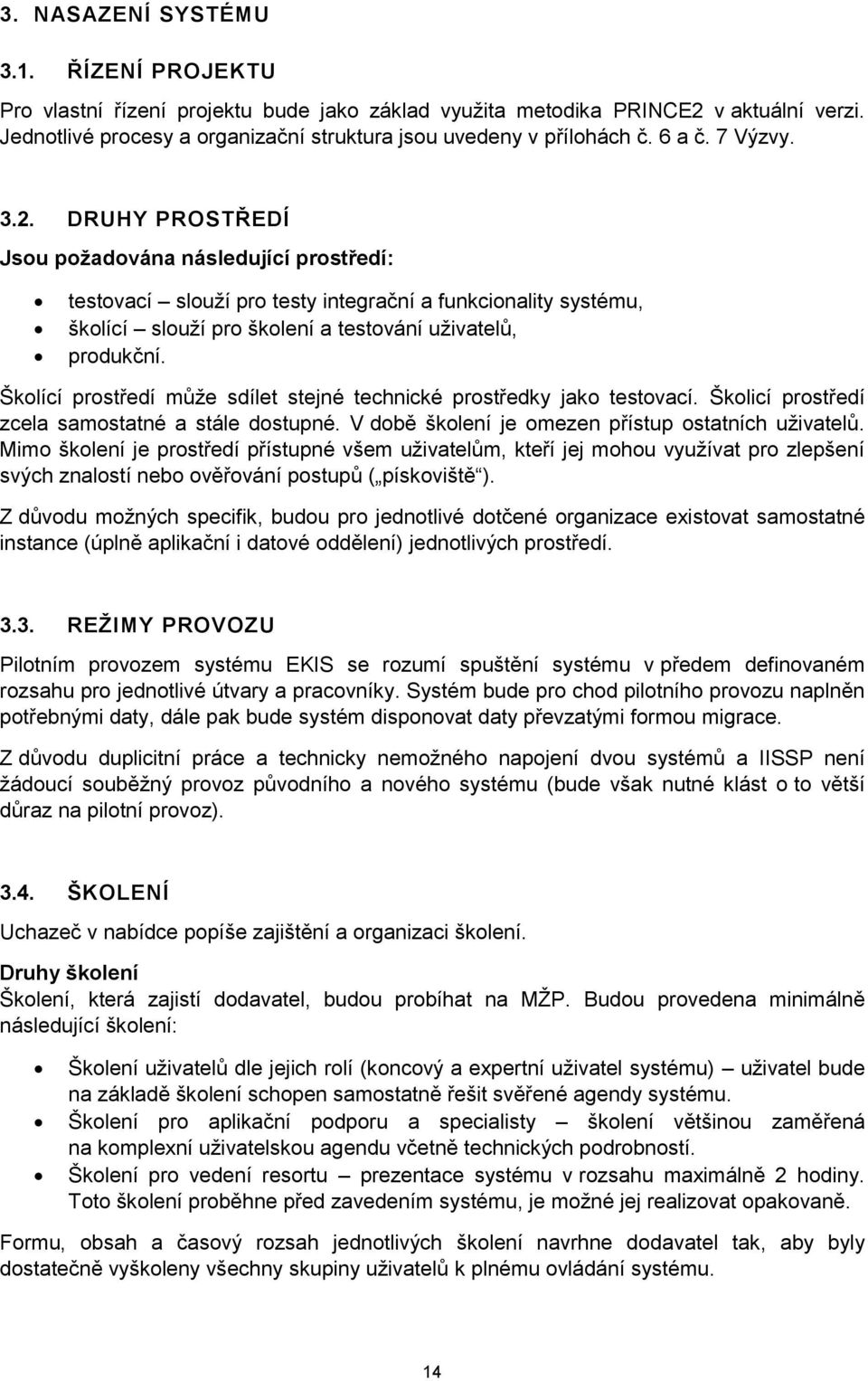 Školící prostředí může sdílet stejné technické prostředky jako testovací. Školicí prostředí zcela samostatné a stále dostupné. V době školení je omezen přístup ostatních uživatelů.