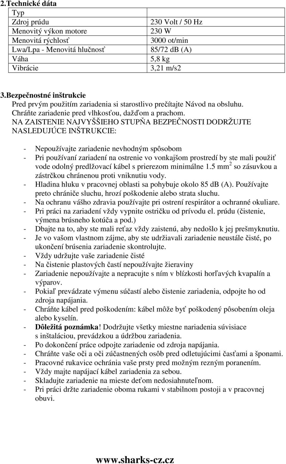 NA ZAISTENIE NAJVYŠŠIEHO STUPŇA BEZPEČNOSTI DODRŽUJTE NASLEDUJÚCE INŠTRUKCIE: - Nepoužívajte zariadenie nevhodným spôsobom - Pri používaní zariadení na ostrenie vo vonkajšom prostredí by ste mali