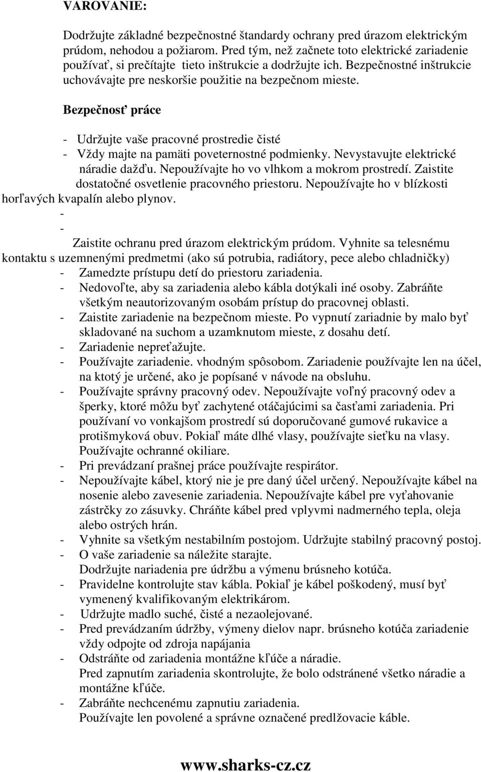 Bezpečnosť práce - Udržujte vaše pracovné prostredie čisté - Vždy majte na pamäti poveternostné podmienky. Nevystavujte elektrické náradie dažďu. Nepoužívajte ho vo vlhkom a mokrom prostredí.