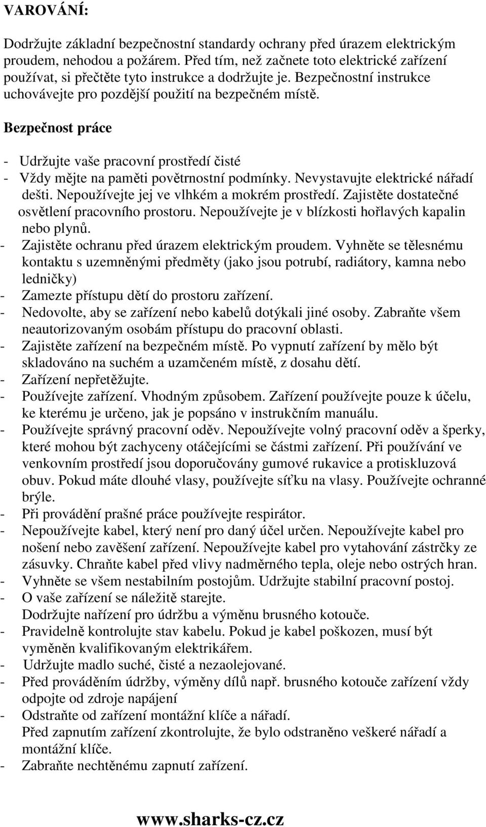 Bezpečnost práce - Udržujte vaše pracovní prostředí čisté - Vždy mějte na paměti povětrnostní podmínky. Nevystavujte elektrické nářadí dešti. Nepoužívejte jej ve vlhkém a mokrém prostředí.