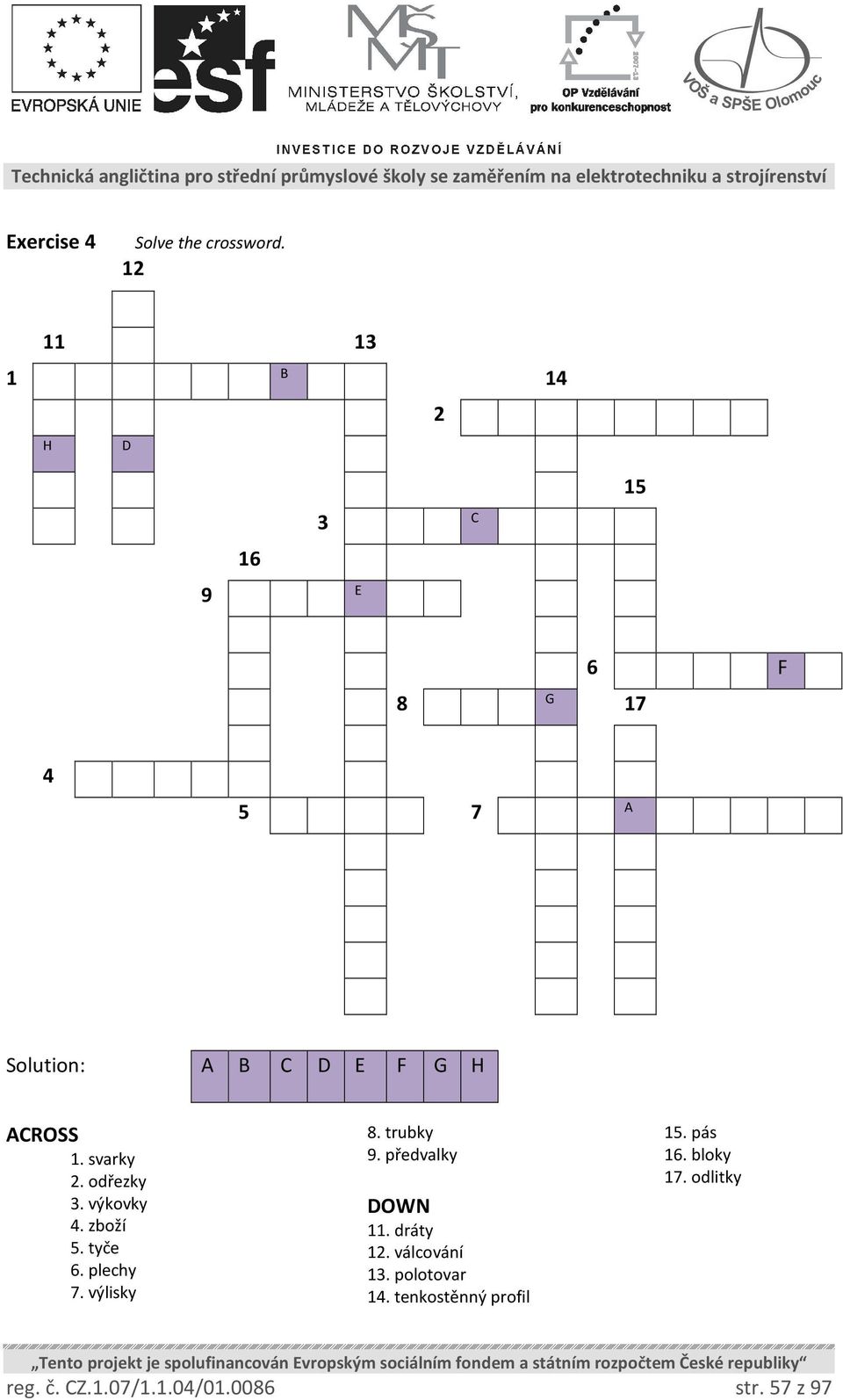 1. svarky 2. odřezky 3. výkovky 4. zboží 5. tyče 6. plechy 7. výlisky 8. trubky 9.