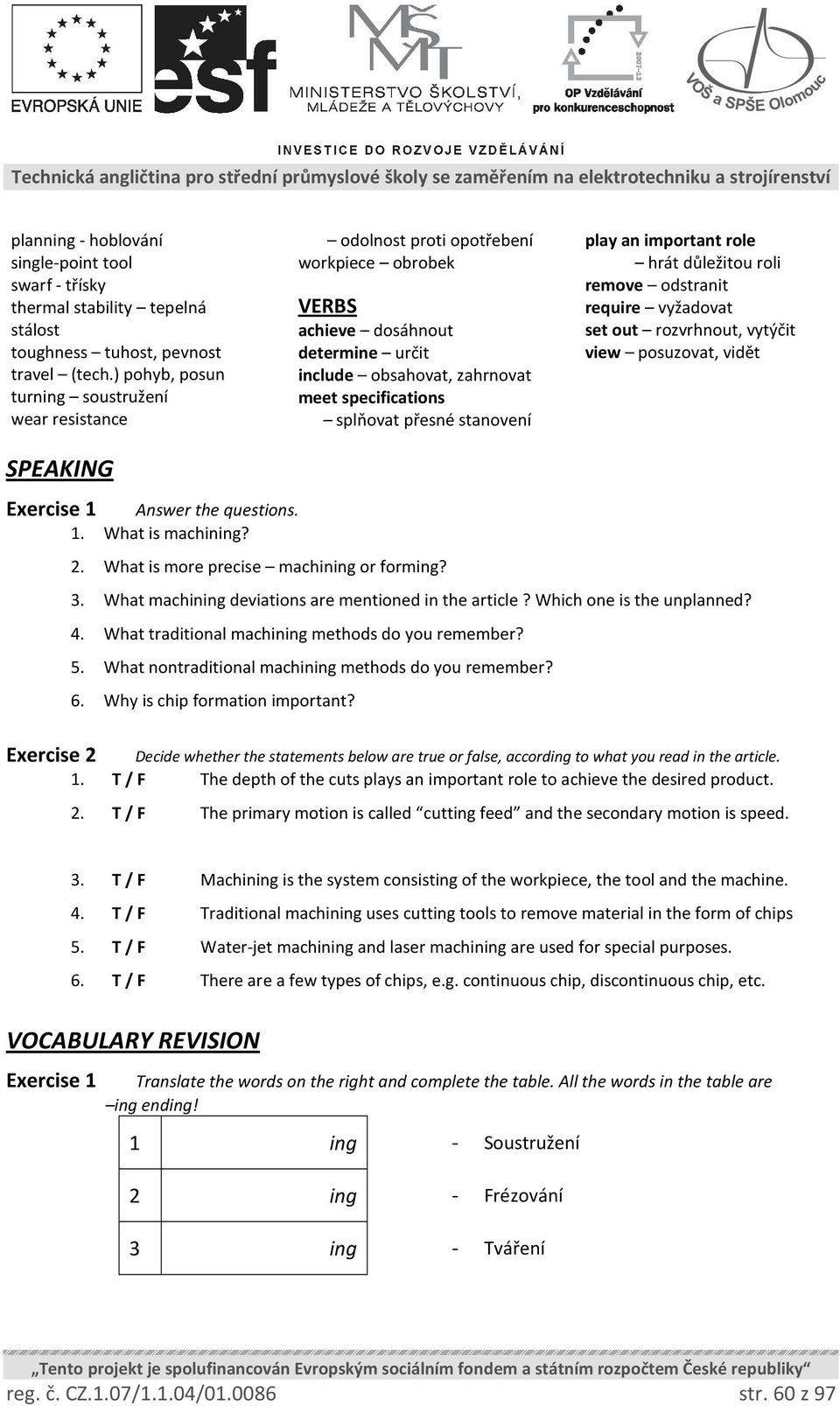 stanovení play an important role hrát důležitou roli remove odstranit require vyžadovat set out rozvrhnout, vytýčit view posuzovat, vidět SPEAKING Exercise 1 Exercise 2 Answer the questions. 1. What is machining?