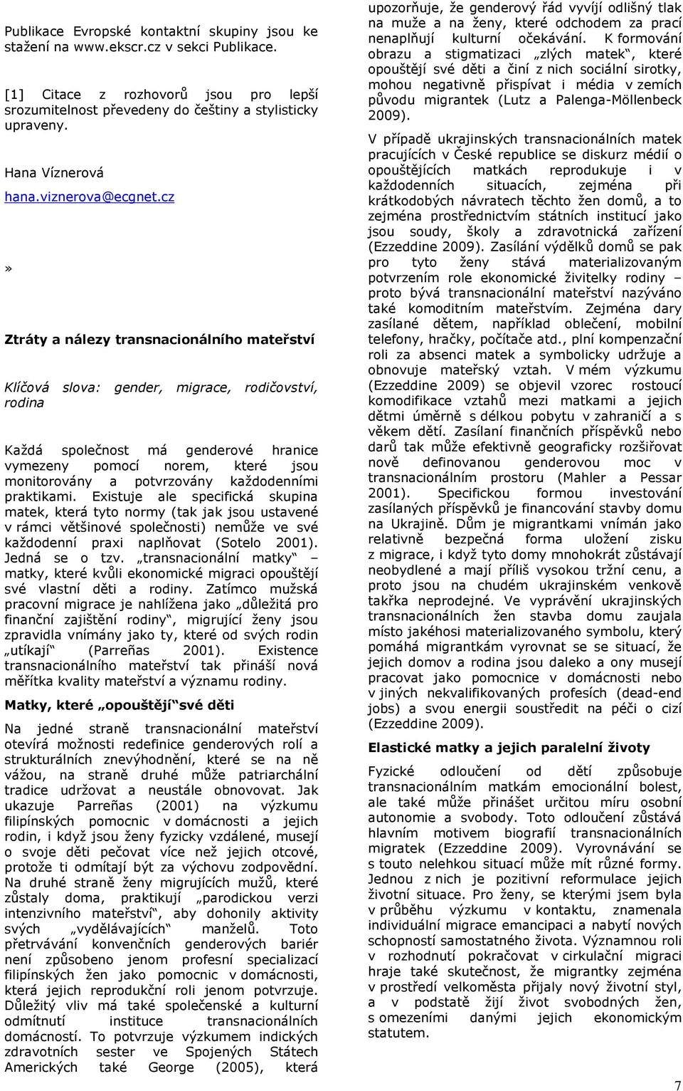 cz» Ztráty a nálezy transnacionálního mateřství Klíčová slova: gender, migrace, rodičovství, rodina Každá společnost má genderové hranice vymezeny pomocí norem, které jsou monitorovány a potvrzovány