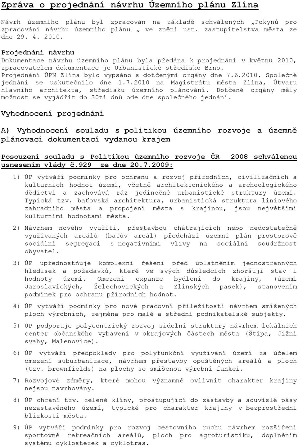 Projednání ÚPN Zlína bylo vypsáno s dotčenými orgány dne 7.6.2010. Společné jednání se uskutečnilo dne 1.7.2010 na Magistrátu města Zlína, Útvaru hlavního architekta, středisku územního plánování.