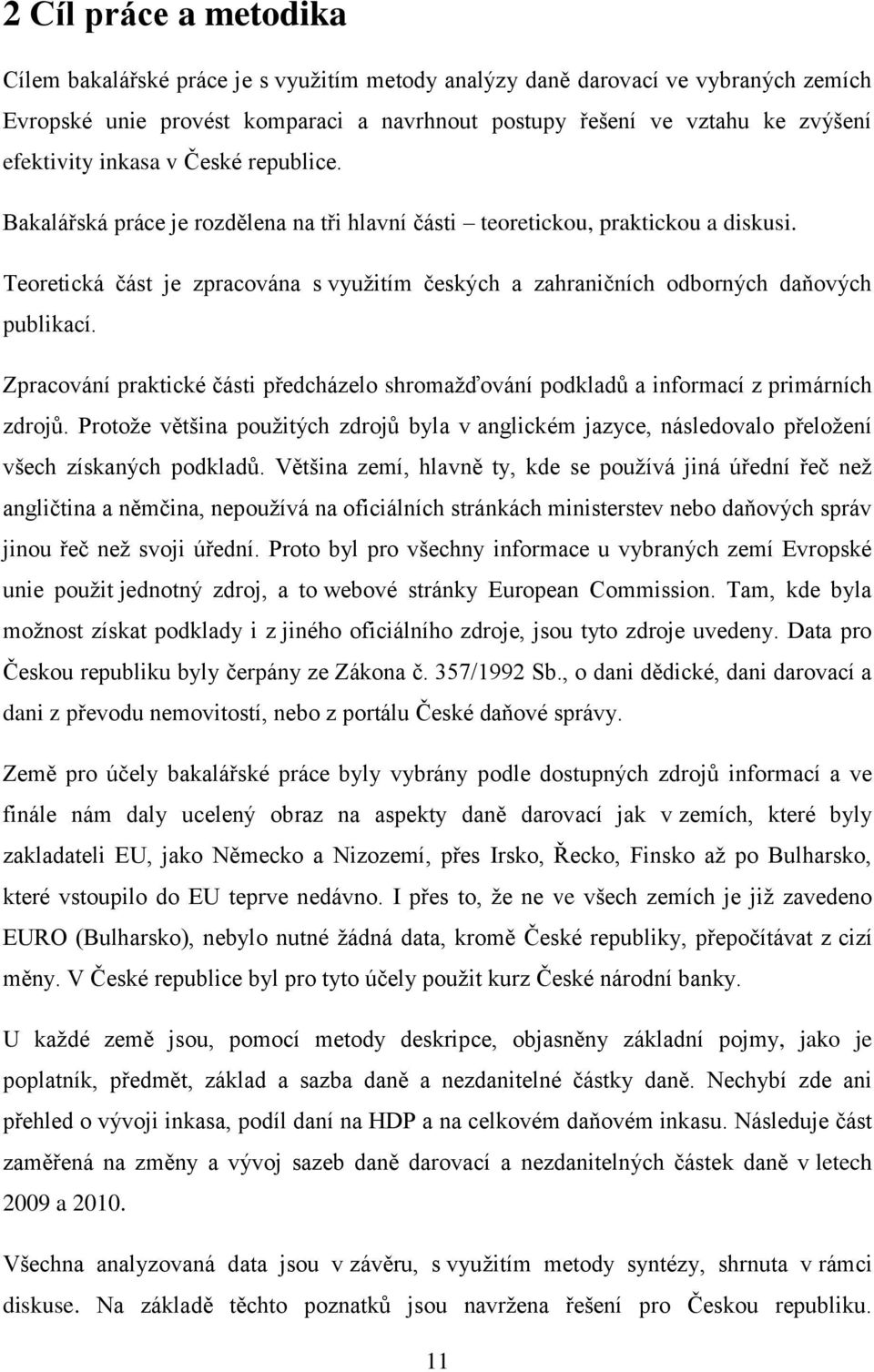 Teoretická část je zpracována s využitím českých a zahraničních odborných daňových publikací. Zpracování praktické části předcházelo shromažďování podkladů a informací z primárních zdrojů.