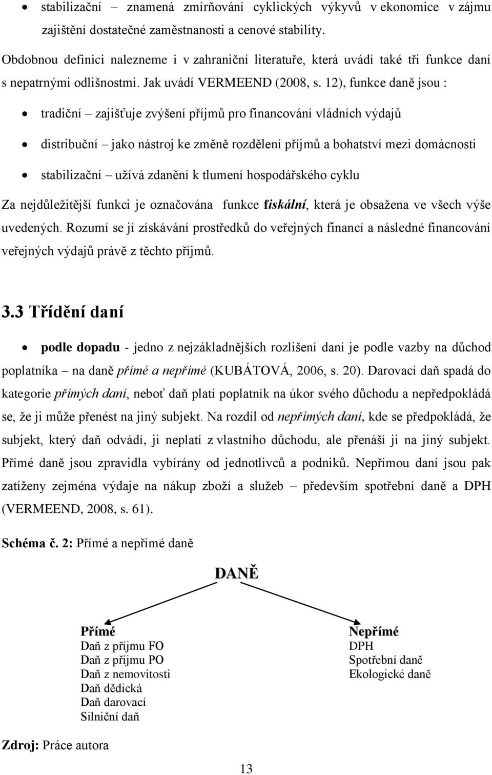 12), funkce daně jsou : tradiční zajišťuje zvýšení příjmů pro financování vládních výdajů distribuční jako nástroj ke změně rozdělení příjmů a bohatství mezi domácnosti stabilizační užívá zdanění k