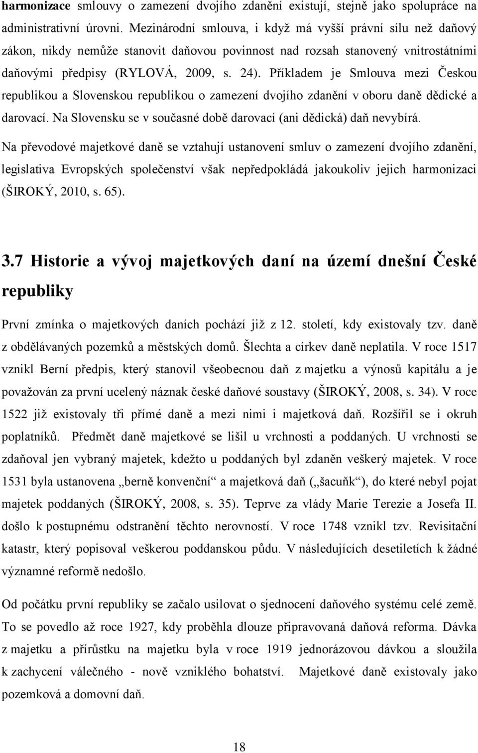 Příkladem je Smlouva mezi Českou republikou a Slovenskou republikou o zamezení dvojího zdanění v oboru daně dědické a darovací. Na Slovensku se v současné době darovací (ani dědická) daň nevybírá.